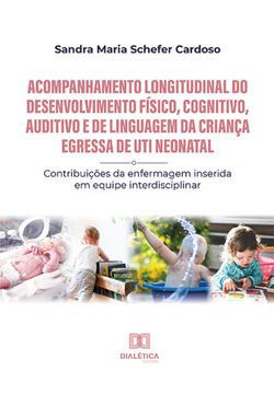 Acompanhamento longitudinal do desenvolvimento físico, cognitivo, auditivo e de linguagem da criança egressa de UTI Neonatal