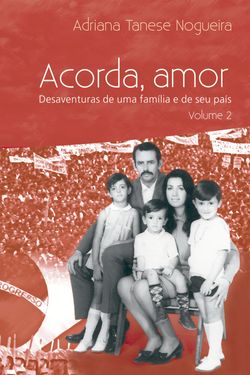 Acorda Amor - Desaventuras de uma família e de seu país - volume 2