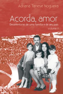 Acorda Amor - Desaventuras de uma família e de seu país - volume 1