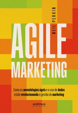 Agile Marketing: como as metodologias ágeis e o uso de dados estão revolucionando a gestão do marketing