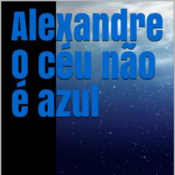 Alexandre O céu não é azul