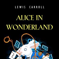 Alice in Wonderland (Illustrated): Alice’s Adventures in Wonderland, Through the Looking-Glass, and The Hunting of the Snark (Top Five Classics)