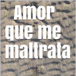 Amor que me maltrata