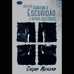 Aos que habitam a escuridão e outras histórias