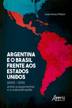 Argentina e o Brasil Frente aos Estados Unidos (2003 – 2015) : Entre a Autonomia e a Subordinação