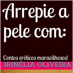 Arrepie a pele com Contos eróticos maravilhosos Erótico