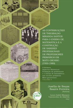 As contribuições de Theobaldo Miranda Santos para o ensino de matemática e a construção de saberes profissionais de professores primários em Mato Grosso (1950-1980) - volume 4