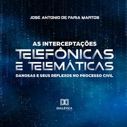 As interceptações telefônicas e telemáticas danosas e seus reflexos no processo civil
