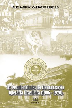 As Peculiaridades da Confederação Operária Brasileira (1906-1920)