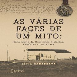 As várias faces de um mito - Dona Maria da Cruz entre histórias, memórias e narrativas