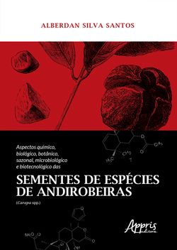 Aspectos Químico, Biológico, Botânico, Sazonal, Microbiológico e Biotecnológico das Sementes de Espécies de Andirobeiras (Carapa Spp.)
