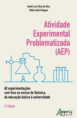 Atividade Experimental Problematizada (AEP): 60 Experimentações com Foco no Ensino de Química: Da Educação Básica à Universidade