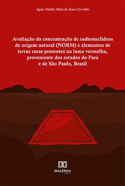 Avaliação da concentração de radionuclídeos de origem natural (NORM) e elementos de terras raras presentes na lama vermelha, proveniente dos estados do Pará e de São Paulo, Brasil