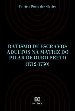 Batismo de escravos adultos na Matriz do Pilar de Ouro Preto (1712-1750)