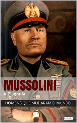 Benito Mussolini - A Biografia