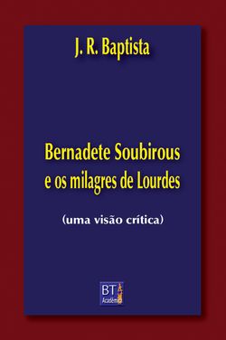 Bernadete Soubirous e os milagres de Lourdes