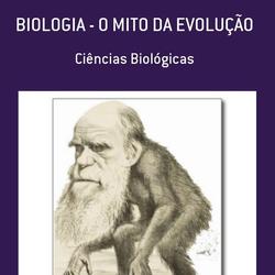BIOLOGIA - O MITO DA EVOLUÇÃO