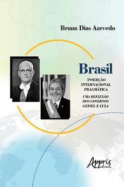 Brasil: Inserção Internacional Pragmática; Uma Reflexão dos Governos Geisel e Lula