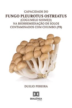 Capacidade do fungo Pleurotus ostreatus (cogumelo shimeji) na biorremediação de solos contaminados com chumbo (Pb)