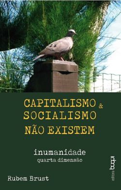 Capitalismo e socialismo não existem: Inumanidade