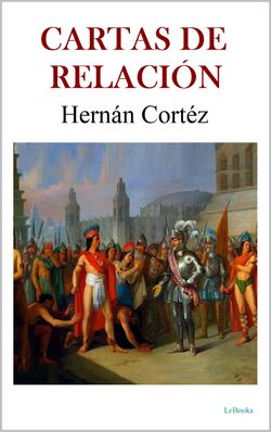 CARTAS DE RELACIÓN - Hernán Cortés