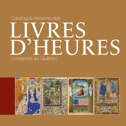 Catalogue raisonné des livres d'Heures conservés au Québec