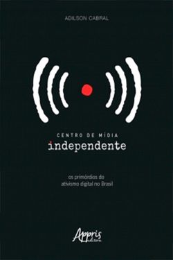 Centro de Mídia Independente: Os Primórdios do Ativismo Digital no Brasil