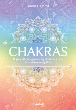Chakras — O guia clássico para o equilíbrio e a cura do sistema energético