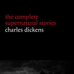 Charles Dickens: The Complete Supernatural Stories (20+ tales of ghosts and mystery: The Signal-Man, A Christmas Carol, The Chimes, To Be Read at Dusk, The Hanged Man’s Bride...) (Halloween Stories)