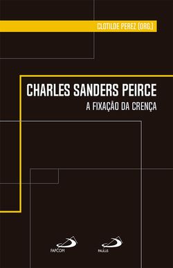 Charles Sanders Peirce - A Fixação da Crença