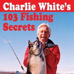 Charlie White's 103 Fishing Secrets