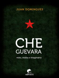 Che Guevara: mito, mídia e imaginário