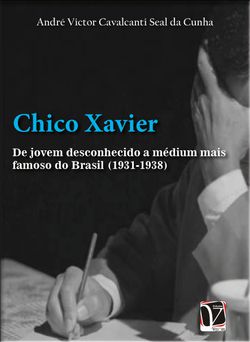 Chico Xavier - De jovem desconhecido a médium mais famoso do Brasil (1931-1938)