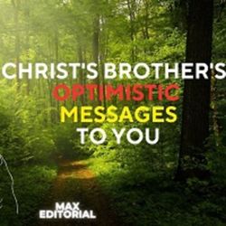 CHRIST'S BROTHER'S OPTIMISTIC MESSAGES TO YOU