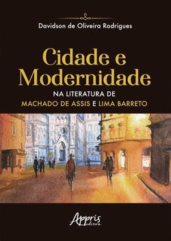 Cidade e Modernidade na Literatura de Machado de Assis e Lima Barreto