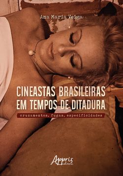 Cineastas Brasileiras em Tempos de Ditadura: Cruzamentos, Fugas, Especificidades