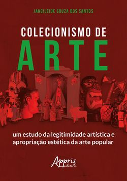Colecionismo de Arte: Um Estudo da Legitimidade Artística e Apropriação Estética da Arte Popular
