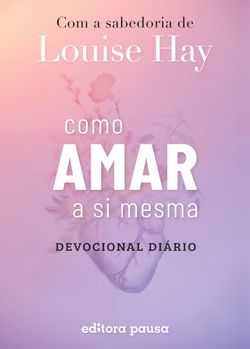 Como amar a si mesma com a sabedoria de Louise Hay