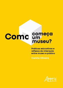 Como Começa um Museu? Práticas Educativas e Reflexos da Interação entre Museu e Público