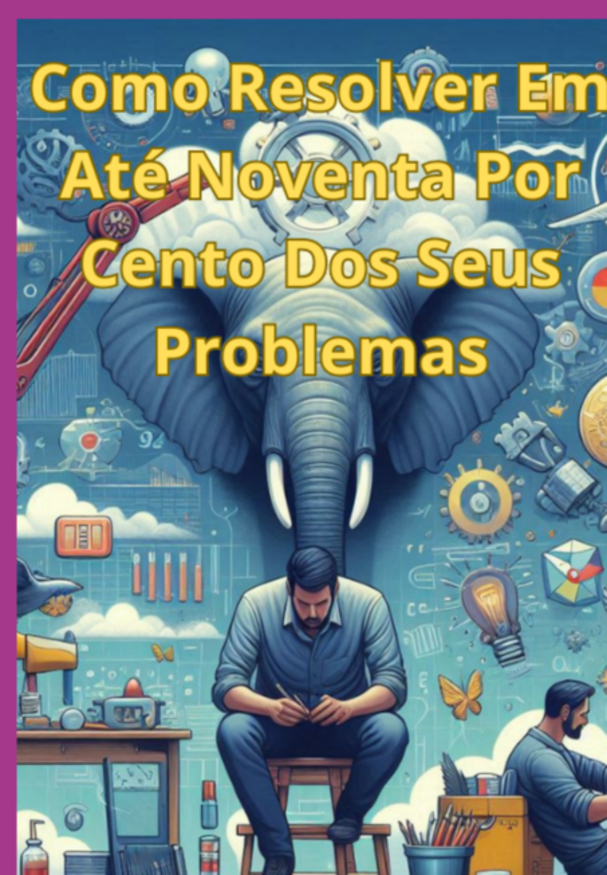 Como Resolver Seus Problemas Em Até Noventa Por Cento