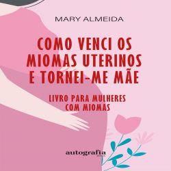 Como Venci Os Miomas Uterinos e tornei-me mãe