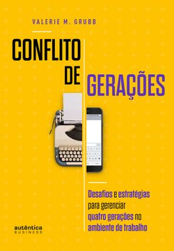 Conflito de Gerações: desafios e estratégias para gerenciar quatro gerações no ambiente de trabalho