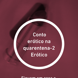 Conto erótico na quarentena-2 Erótico