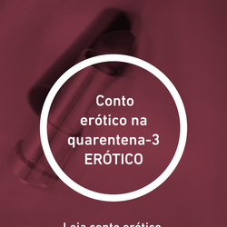 Conto erótico na quarentena-3 ERÓTICO