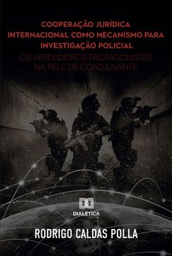 Cooperação jurídica internacional como mecanismo para investigação policial