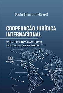 Cooperação Jurídica Internacional para o Combate ao Crime de Lavagem de Dinheiro