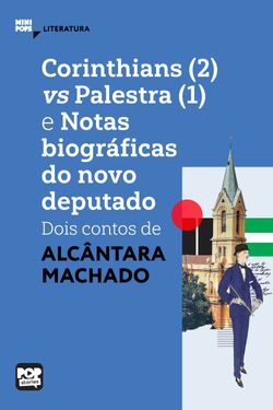 Corinthians (2) vs Palestra (1) e Notas biograficas do novo deputado: dois contos de Alcântara Machado