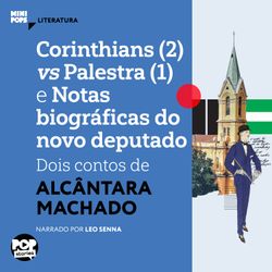 Corinthians (2) vs Palestra (1) e Notas biograficas do novo deputado: dois contos de Alcântara Machado