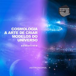 Cosmologia - a Arte de Criar Modelos do Universo