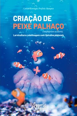 Criação de Peixe Palhaço (Amphiprion Ocellaris) : Larvicultura e Alevinagem com Spirulina Platensis